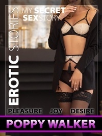Poppy Walker - My Secret Sex Story - Erotic Stories - Pleasure Joy Desire - Sex Novels.