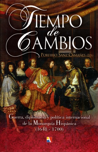 Porfirio Sanz Camanes - Tiempo de cambios - Guerra, diplomacia y politica internacional de la Monarquia Hispanica (1648-1700).