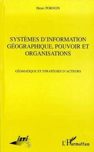 SYSTEMES D'INFORMATION GEOGRAPHIQUE, POUVOIR ET ORGANISATION. Géomatique et stratégies d'acteurs