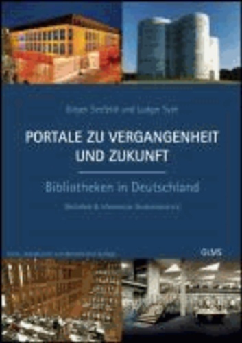 Portale zu Vergangenheit und Zukunft. Bibliotheken in Deutschland - Im Auftrag von Bibliothek und Information Deutschland e.V. (BID) herausgegeben. Mit einem Vorwort von Claudia Lux..