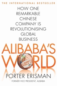 Porter Erisman - Alibaba's World - How a Remarkable Chinese Company is Changing the Face of Global Business.