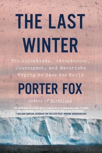 The Last Winter. The Scientists, Adventurers, Journeymen, and Mavericks Trying to Save the World