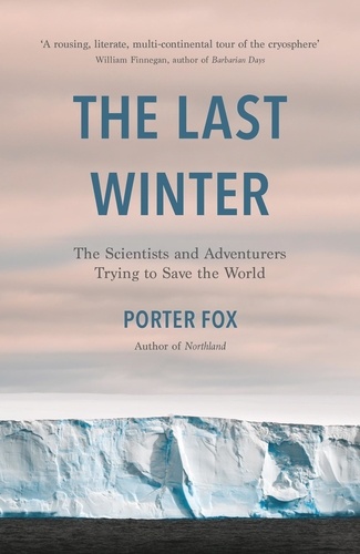 The Last Winter. The Scientists and Adventurers Trying to Save the World