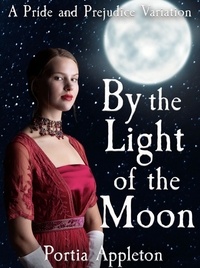  Portia Appleton - By the Light of the Moon: A Pride and Prejudice Variation.