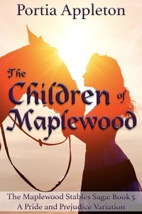  Portia Appleton - The Children of Maplewood: A Pride and Prejudice Variation - The Maplewood Stables Saga, #5.