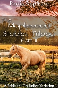  Portia Appleton - The Maplewood Stables Trilogy: Part II - A Pride and Prejudice Variation.
