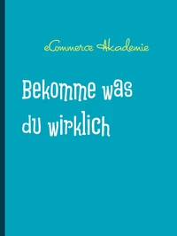 Bekomme was du wirklich willst