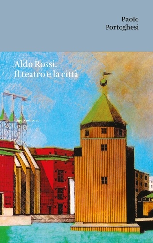 Portoghesi Paolo - Aldo Rossi. Il teatro e la città.