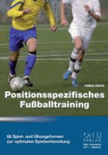 Positionsspezifisches Fußballtraining - 66 Spiel- und Übungsformen zur optimalen Spielvorbereitung.