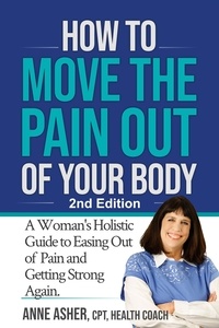  Posturally Publications - How to Move the Pain Out of Your Body: A Woman's Holistic Guide to Easing Out of Pain and Getting Strong Again.