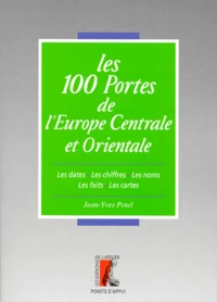 Les 100 Portes De L'Europe Centrale Et Orientale. Les Dates, Les Chiffres, Les Noms, Les Faits, Les Cartes