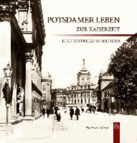 Potsdamer Leben zur Kaiserzeit - Eine Zeitreise in Bildern.