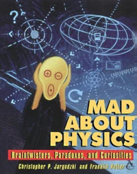 Mad About Physics. Braintwisters, Paradoxes, And Curiosities