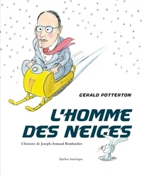 Potterton Gerald - L’Homme des neiges - L’histoire de Joseph-Armand Bombardier.