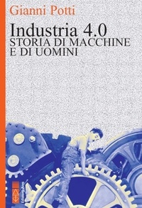 Potti Gianni - Industria 4.0 - Storia di macchine e di uomini.