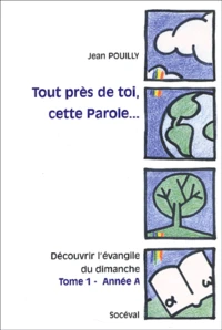 Tout près de toi, cette Parole Découvrir l'évangile du dimanche