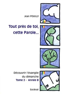 Tout près de toi, cette Parole Découvrir l'évangile du dimanche