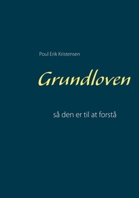 Poul Erik Kristensen - Grundloven - så den er til at forstå.