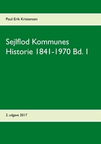 Poul Erik Kristensen - Sejlflod Kommunes Historie 1841-1970 Bd. 1.
