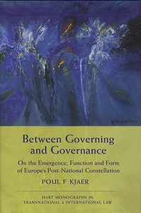 Poul-F Kjaer - Between Governing and Governance : On the Emergence, Function and Form of Europe's Post-National Constellation.