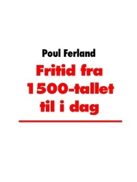 Poul Ferland - Fritid fra 1500-tallet til i dag - En idéhistorisk skitse.