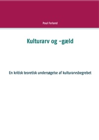 Poul Ferland - Kulturarv og -gæld - En kritisk teoretisk undersøgelse af kulturarvsbegrebet.