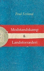 Poul Ferland - Modstandskamp &amp; Landsforræderi - Centrale ideer under besættelsen 1940-45. To essays.