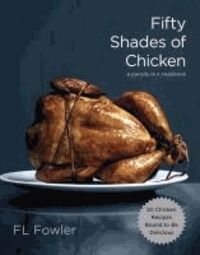 Pouline Reage et F. L. Fowler - Fifty Shades of Chicken - A Parody in a Cookbook.