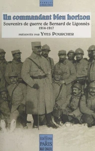 Un Commandant Bleu Horizon. Souvenirs De Guerre De Bernard De Ligonnes 1914-1917