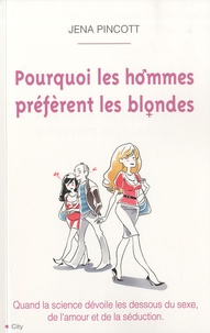 Jena Pincott - Pourquoi les hommes préfèrent les blondes.