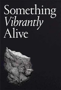 Something Vibrantly Alive