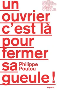 Un ouvrier c'est là pour fermer sa gueule !