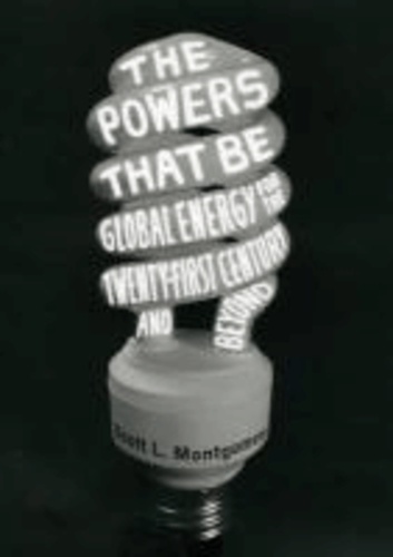 Powers That Be - Global Energy for the Twenty-First Century and Beyond.