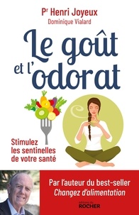 Pr Henri JOYEUX et Dominique Vialard - Le goût et l'odorat - Stimulez les sentinelles de votre santé.