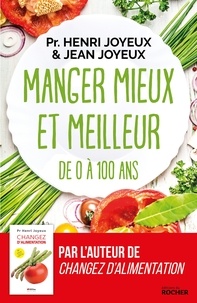 Pr Henri JOYEUX et Jean Joyeux - Manger mieux et meilleur de 0 à 100 ans - Saveurs et santé.