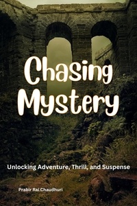  PRABIR RAI CHAUDHURI - Chasing Mystery: Unlocking Adventure, Thrill, and Suspense.