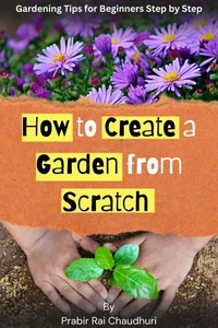 How to Create a Garden from Scratch: Gardening tips for beginners step by step
