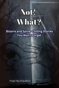 Not! What?: Bizarre and Spine-Chilling Stories You Won’t Forget