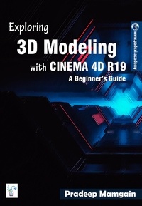  Pradeep Mamgain - Exploring 3D Modeling with CINEMA 4D R19: A Beginner’s Guide.