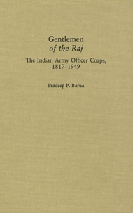 Pradeep P. Barua - Gentlemen of the Raj - The Indian Army Officer Corps, 1817-1949.