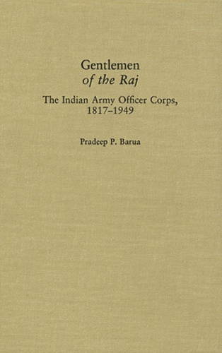 Pradeep P. Barua - Gentlemen of the Raj - The Indian Army Officer Corps, 1817-1949.