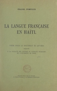 Pradel Pompilus - La langue française en Haïti - Thèse pour le Doctorat ès lettres présentée à la Faculté des lettres et sciences humaines de l'Université de Paris.