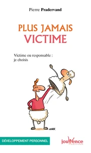 Plus Jamais Victime. Victime Ou Responsable : Je Choisis
