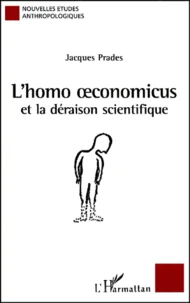 L'Homo Oeconomicus Et La Deraison Scientifique. Essai Anthropologique Sur L'Economie Et La Technoscience