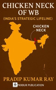 Chicken Neck of WB  (India’s Strategic Lifeline)