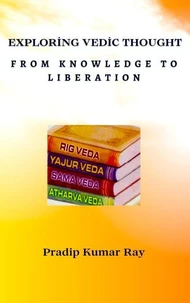 Exploring Vedic Thought (From Knowledge to Liberation)