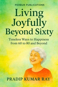 Living Joyfully Beyond Sixty (Timeless Ways to Happiness from 60 to 80 and Beyond)