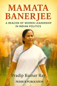 Mamata Banerjee (A Beacon of Women Leadership in Indian Politics)