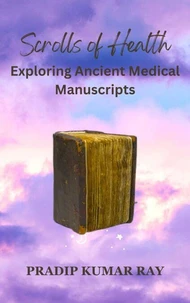 Scrolls of Health : Exploring Ancient Medical Manuscripts