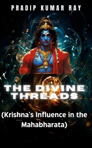  PRADIP KUMAR RAY - The Divine Threads (Krishna's Influence in the Mahabharata).